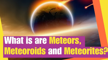 Meteor | What is a meteor, meteroid and meteorite? | Learn the definition and characteristics