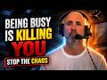 Why Being Busy Is Destroying Your Life