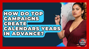 How Do Top Campaigns Create Calendars Years In Advance? - Your Campaign Coach