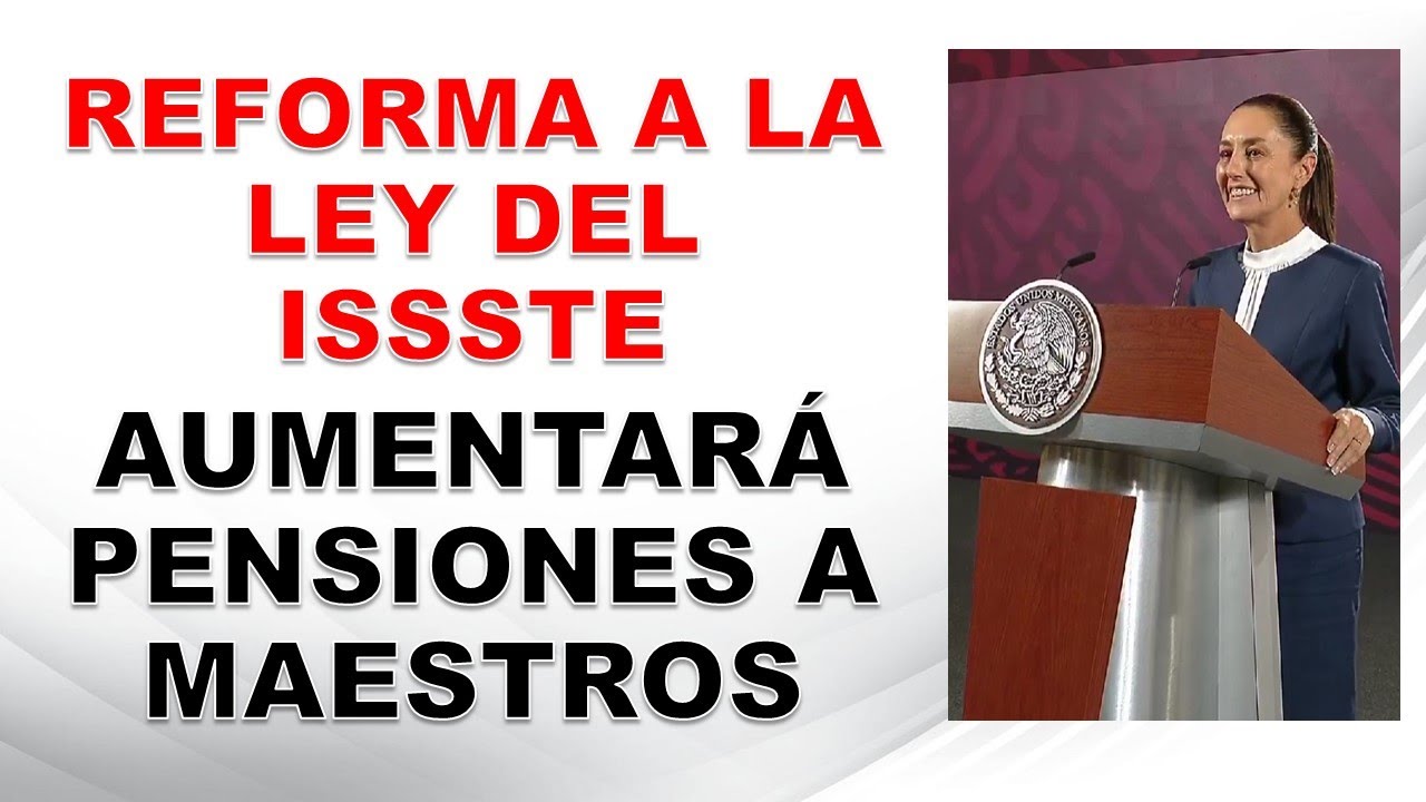 Propondrá la Reforma a la Ley del ISSSTE Aumentará la pensión a ...