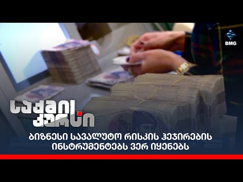 ბიზნესი სავალუტო რისკის ჰეჯირების ინსტრუმენტებს ვერ იყენებს;