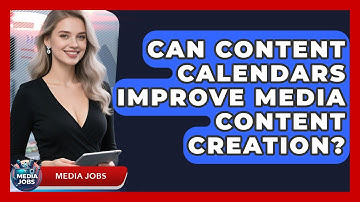Can Content Calendars Improve Media Content Creation? - Media Jobs