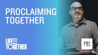 Proclaiming Together - Life Together | Jeff Gokee | Week 2