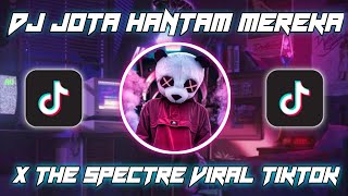 DJ JOTA HANTAM MEREKA X THE SPECTRE VIRAL TIKTOK