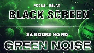 Green Noise Sound Black Screen - Sound In 24H For Goodbye Anxiety To Sleep Fast