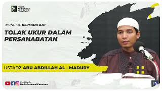 TOLAK UKUR DALAM PERSAHABATAN | Ustadz Abu Abdillah Al - Madury