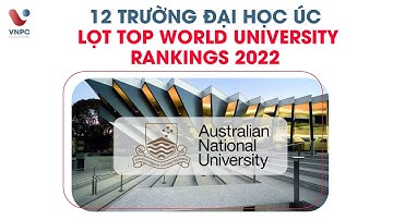 12 TRƯỜNG ĐẠI HỌC ÚC LỌT TOP WORLD UNIVERSITY RANKINGS 2022