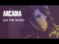 Arcadia - Say The Word (Official Music Video)