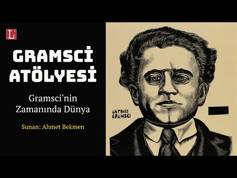 Gramsci Atölyesi 1. Hafta: Gramsci'nin Zamanında Dünya - Ahmet Bekmen