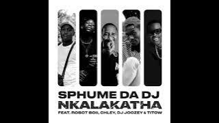 Sphume Da DJ – Nkalakatha (feat. Robot Boii, Chley, DJ Joozey &TiToW) [ Audio]