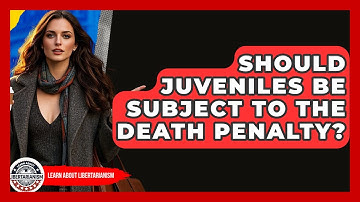 Should Juveniles Be Subject To The Death Penalty? - Learn About Libertarianism