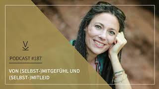 Von (Selbst-) Mitgefühl und (Selbst-) Mitleid // Podcast #187