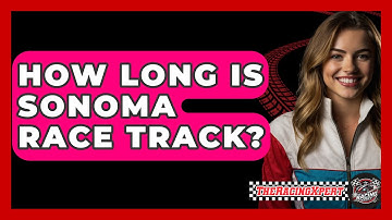 How Long Is Sonoma Race Track? - The Racing Xpert