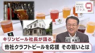 ヒットのクスリ＋９ キリンビール社長が語る 他社クラフトビールを応援 その狙いとは【日経プラス９】（2023年6月30日）