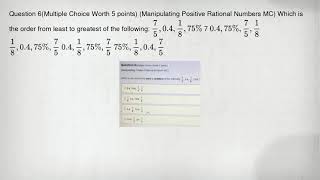 Question 6(Multiple Choice Worth 5 points) (Manipulating Positive Rational Numbers MC) Which is the