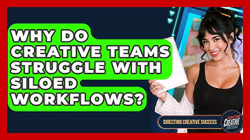 Why Do Creative Teams Struggle With Siloed Workflows? - Directing Creative Success