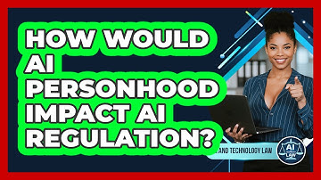 How Would AI Personhood Impact AI Regulation? - AI and Technology Law