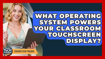 What Operating System Powers Your Classroom Touchscreen Display? - Teacher Tech Toolbox