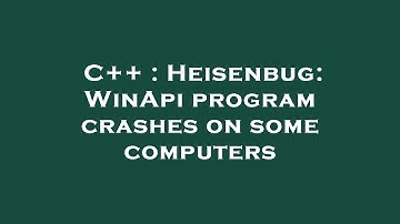 C++ : Heisenbug: WinApi program crashes on some computers