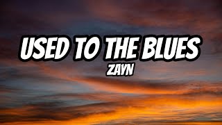 Used to the Blues – ZAYN (Lyrics)