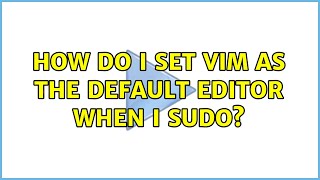 How do I set vim as the default editor when I sudo? (2 Solutions!!)