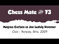 Magnus Carlsen vs Jon Ludvig Hammer • Oslo - Norway Blitz, 2009