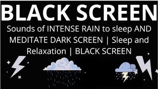 Sounds of INTENSE RAIN to sleep AND MEDITATE DARK SCREEN | Sleep and Relaxation | BLACK SCREEN