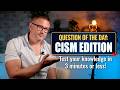 Question of the Day: CISM Edition #6