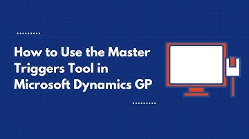 How to Use the Master Triggers Tool in Microsoft Dynamics GP