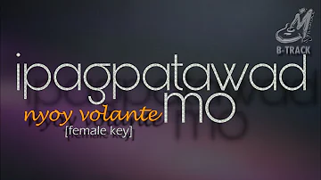 IPAGPATAWAD MO [ NYOY VOLANTE | FEMALE KEY ] KARAOKE | MINUS ONE