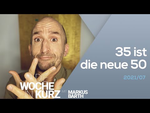35 ist die neue 50 | Die Woche in kurz | Markus Barth