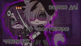 💋~Челленж 24 часа говорю парню \