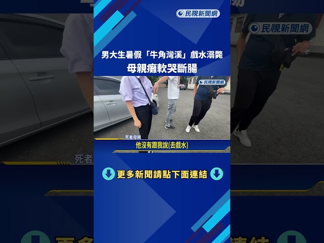 暑假意外! 牛角灣溪戲水"男大生溺斃" 母癱軟哭斷腸－民視新聞