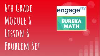 Engage NY // Eureka Math Grade 6 Module 6 Lesson 6 Problem Set