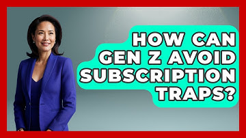 How Can Gen Z Avoid Subscription Traps? - Gen Z Unfiltered