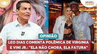 Leo Dias comenta polêmica de Virginia e Vini Jr.: "Ela não chora, ela fatura" | Melhor da Tarde