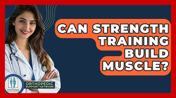 Can Strength Training Build Muscle? - Orthopedic Support Network
