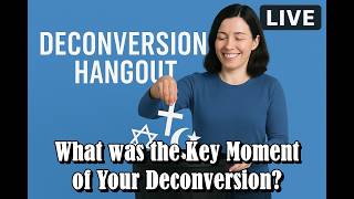 What was the Key Moment of Your Deconversion? - Deconversion Hangout (03/05/26)