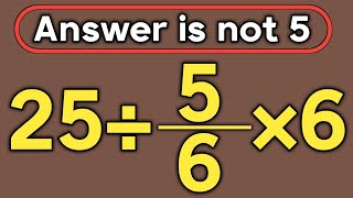 25÷5/6×6 = ❓ ,/ Is your math brain ready for this challenge / Simplify algebraic expression 