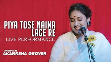 Piya Tose Naina Laage Re | Baithak By Akanksha Grover | Live Performance