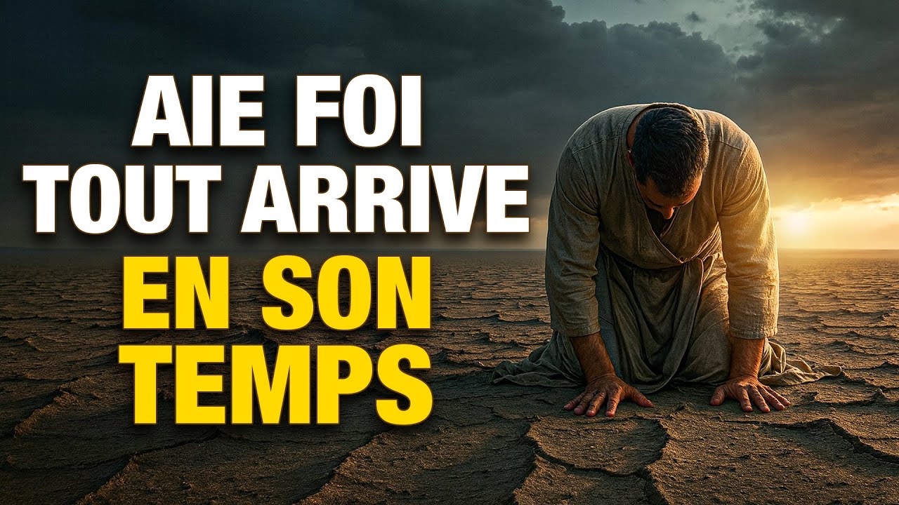 Aie foi : tout arrive en son temps, fais confiance à Dieu