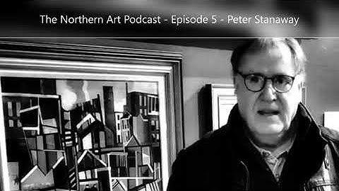 The Northern Art Podcast - Episode 5 - Peter Stanaway
