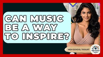 Can Music Be A Way To Inspire? - High School Toolkit