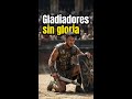 Los gladiadores romanos: la VERDAD oscura que ocultaron