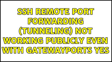 SSH Remote Port Forwarding (Tunneling) not working publicly even with GatewayPorts yes