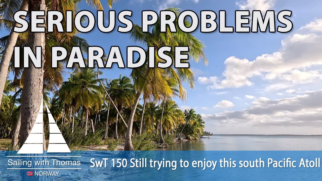 SERIOUS PROBLEMS IN PARADISE – SwT 150 Still trying to enjoy this South Pacific Atoll