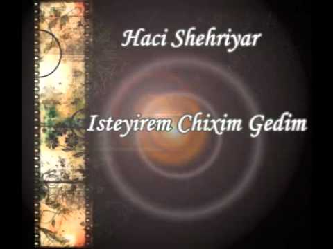 Haci Shehriyar - Isteyirem Chixim Gedim