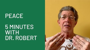 Peace: 5 Minutes with Dr. Robert