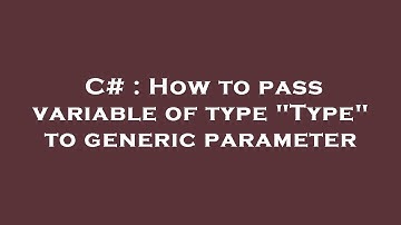 C# : How to pass variable of type "Type" to generic parameter