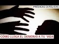 CÓMO LLEGA EL DEMONIO A TU VIDA (Prédicas Católicas 2018)